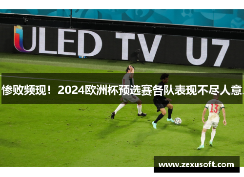 惨败频现！2024欧洲杯预选赛各队表现不尽人意